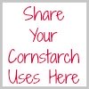 share your cornstarch uses here